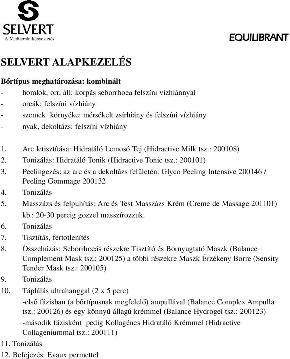 Peelingezés: az arc és a dekoltázs felületén: Glyco Peeling Intensive 200146 / Peeling Gommage 200132 4. Tonizálás 5. Masszázs és felpuhítás: Arc és Test Masszázs Krém (Creme de Massage 201101) kb.