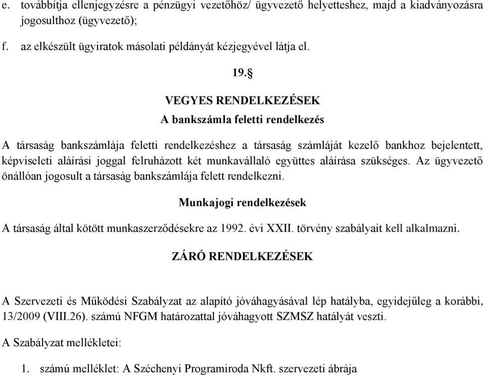 munkavállaló együttes aláírása szükséges. Az ügyvezető önállóan jogosult a társaság bankszámlája felett rendelkezni. Munkajogi rendelkezések A társaság által kötött munkaszerződésekre az 1992.