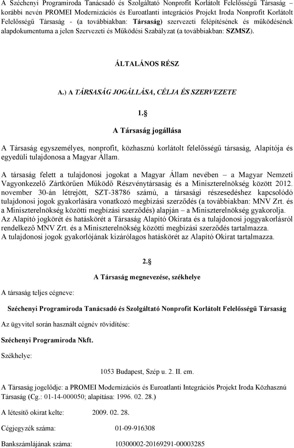 ) A TÁRSASÁG JOGÁLLÁSA, CÉLJA ÉS SZERVEZETE 1. A Társaság jogállása A Társaság egyszemélyes, nonprofit, közhasznú korlátolt felelősségű társaság, Alapítója és egyedüli tulajdonosa a Magyar Állam.