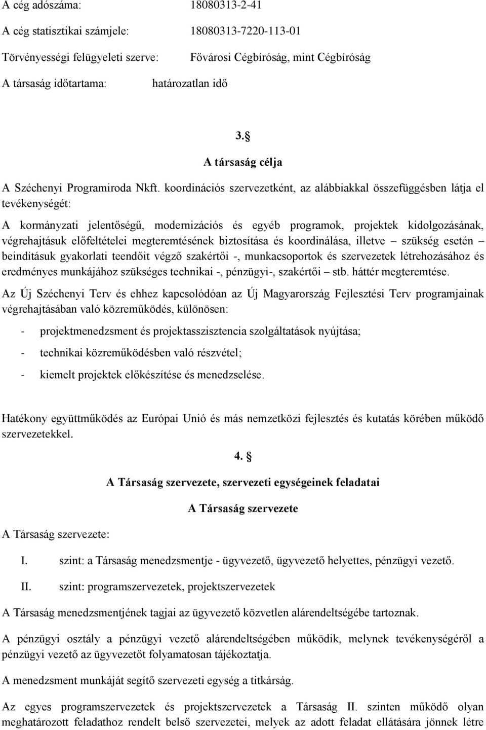 koordinációs szervezetként, az alábbiakkal összefüggésben látja el tevékenységét: A kormányzati jelentőségű, modernizációs és egyéb programok, projektek kidolgozásának, végrehajtásuk előfeltételei