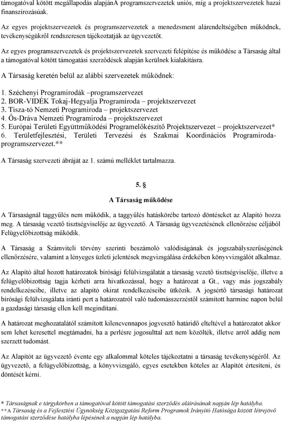 Az egyes programszervezetek és projektszervezetek szervezeti felépítése és működése a Társaság által a támogatóval kötött támogatási szerződések alapján kerülnek kialakításra.