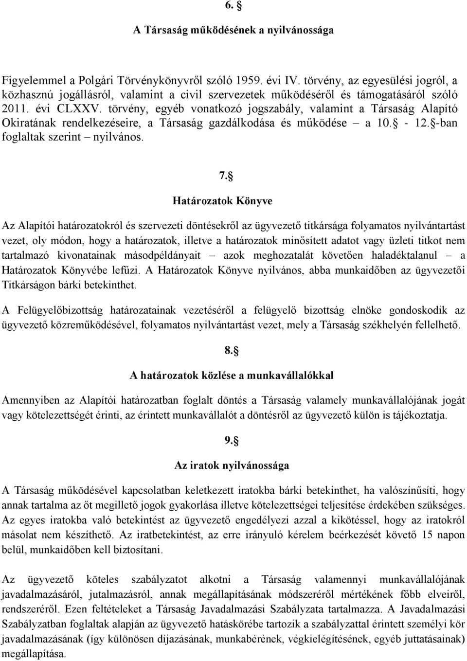 törvény, egyéb vonatkozó jogszabály, valamint a Társaság Alapító Okiratának rendelkezéseire, a Társaság gazdálkodása és működése a 10. - 12. -ban foglaltak szerint nyilvános. 7.