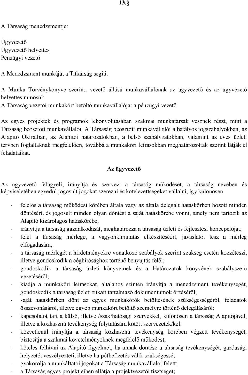 Az egyes projektek és programok lebonyolításában szakmai munkatársak vesznek részt, mint a Társaság beosztott munkavállalói.
