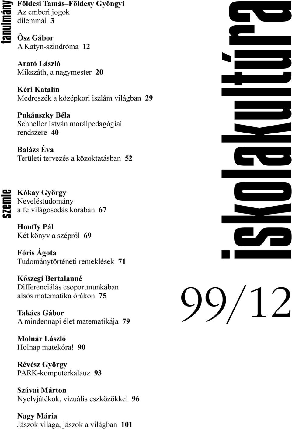 Két könyv a széprõl 69 Fóris Ágota Tudománytörténeti remeklések 71 Kõszegi Bertalanné Differenciálás csoportmunkában alsós matematika órákon 75 Takács Gábor A mindennapi élet matematikája
