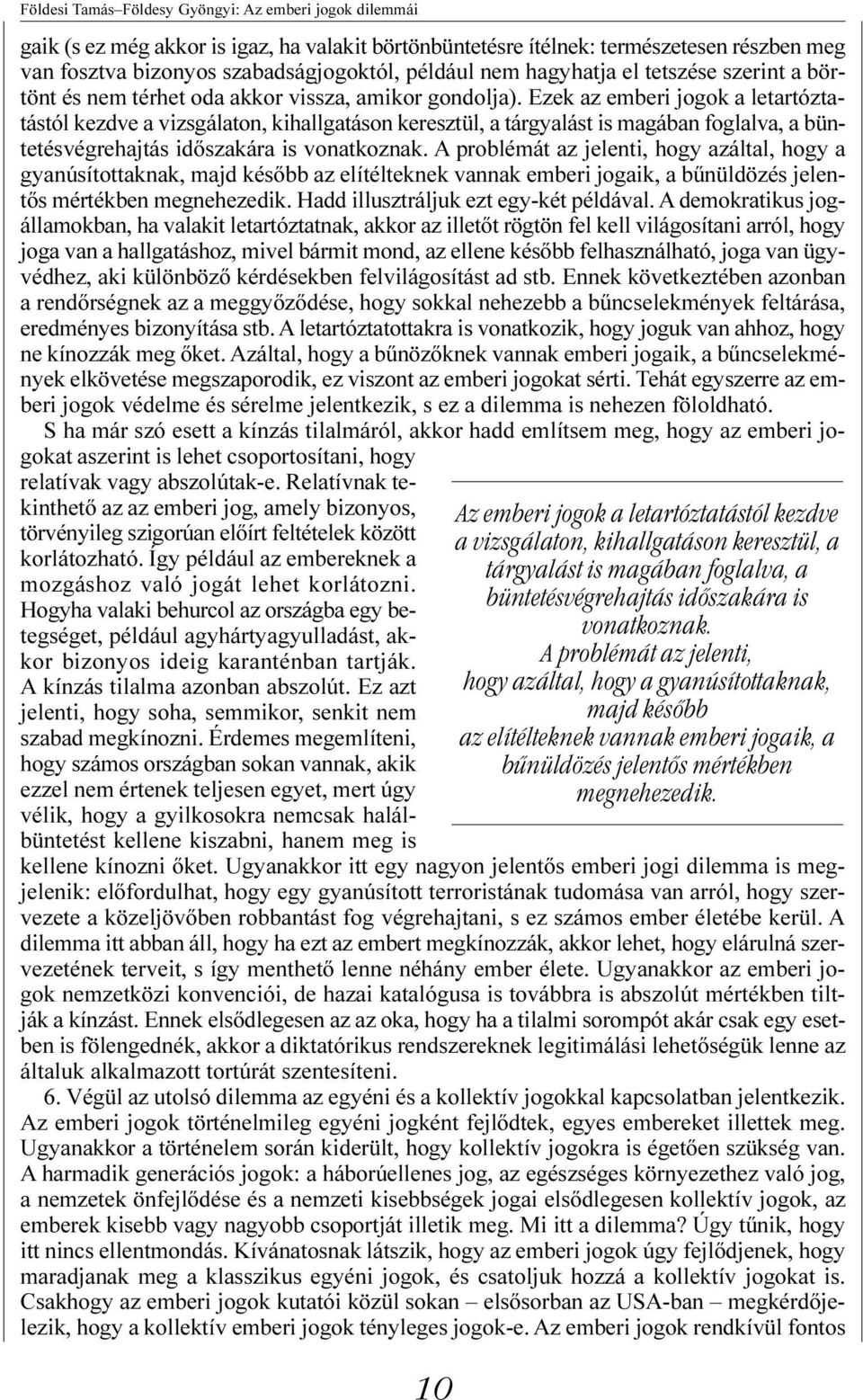 Ezek az emberi jogok a letartóztatástól kezdve a vizsgálaton, kihallgatáson keresztül, a tárgyalást is magában foglalva, a büntetésvégrehajtás idõszakára is vonatkoznak.