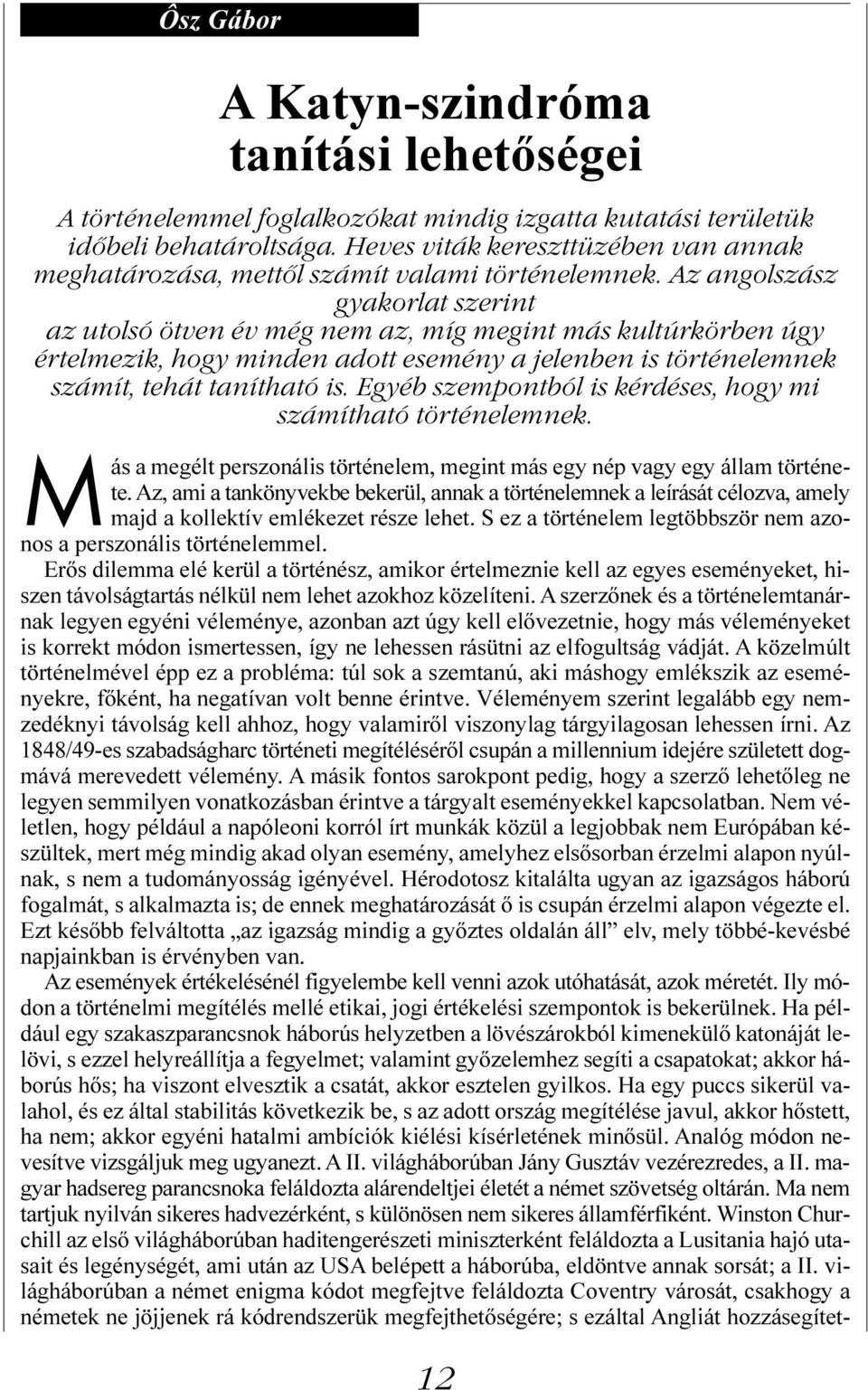 Az angolszász gyakorlat szerint az utolsó ötven év még nem az, míg megint más kultúrkörben úgy értelmezik, hogy minden adott esemény a jelenben is történelemnek számít, tehát tanítható is.