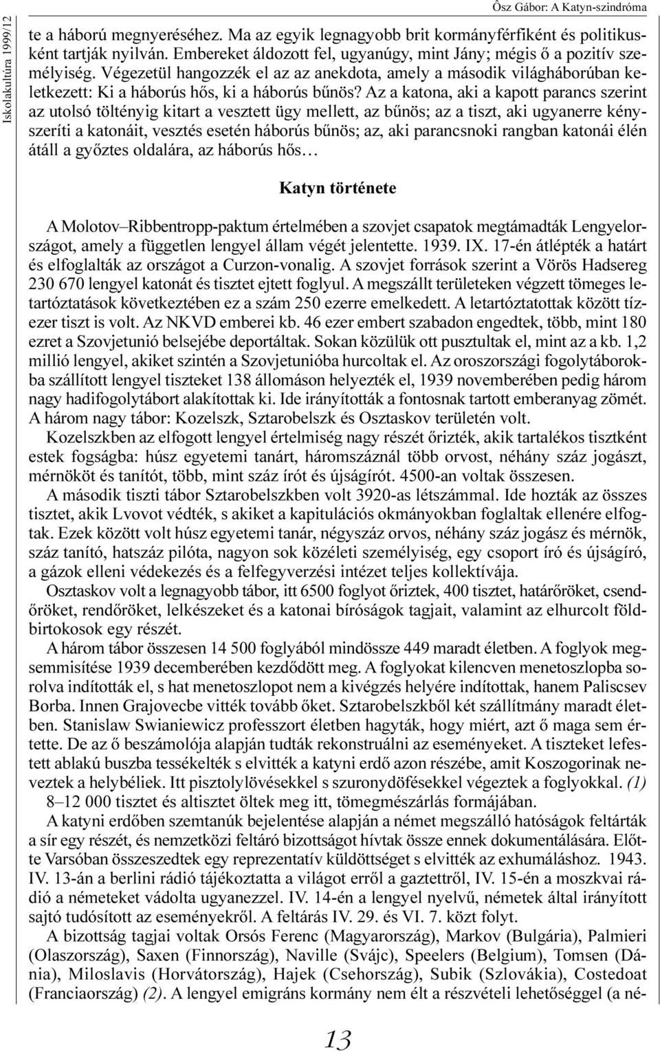 Az a katona, aki a kapott parancs szerint az utolsó töltényig kitart a vesztett ügy mellett, az bûnös; az a tiszt, aki ugyanerre kényszeríti a katonáit, vesztés esetén háborús bûnös; az, aki