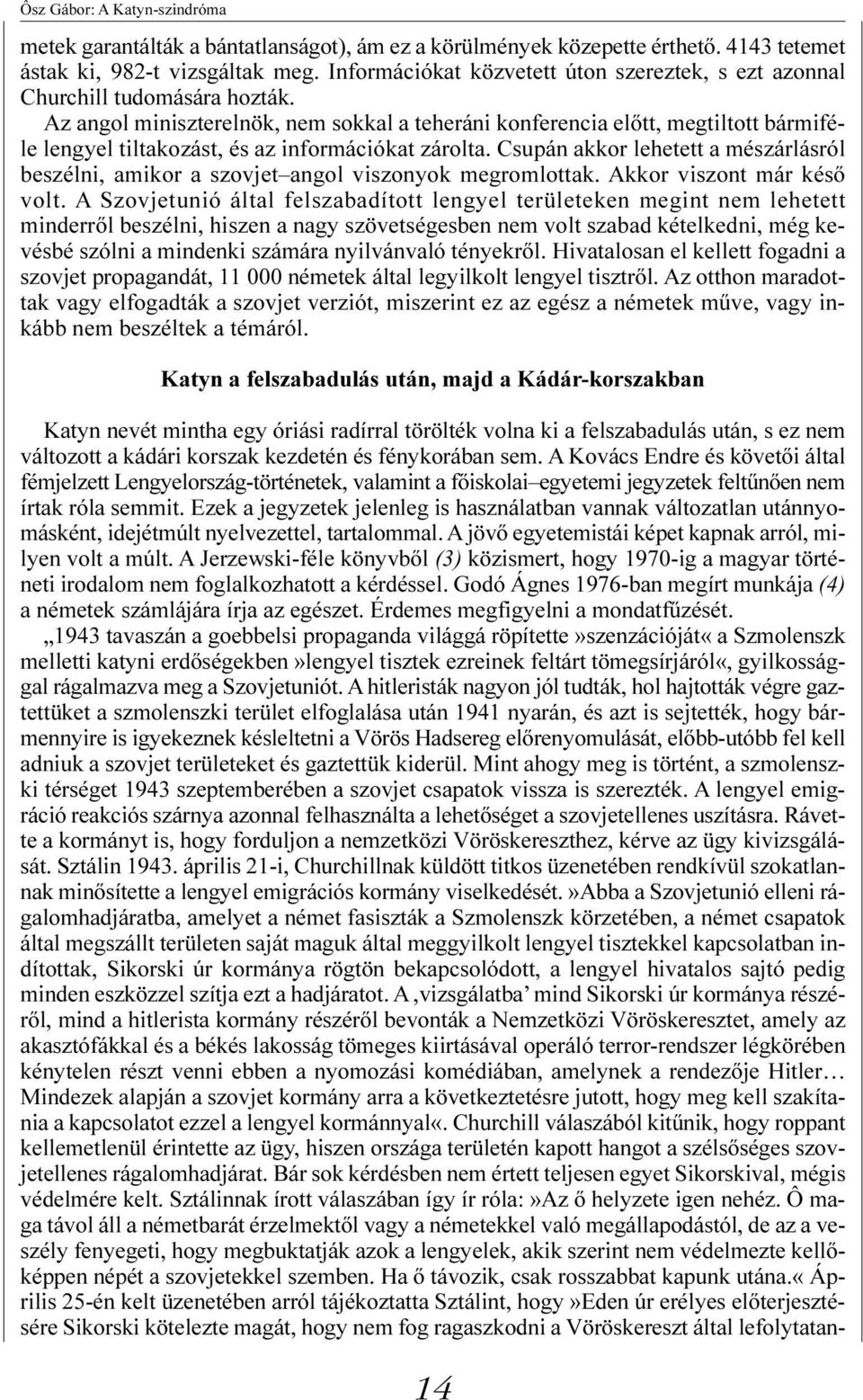 Az angol miniszterelnök, nem sokkal a teheráni konferencia elõtt, megtiltott bármiféle lengyel tiltakozást, és az információkat zárolta.