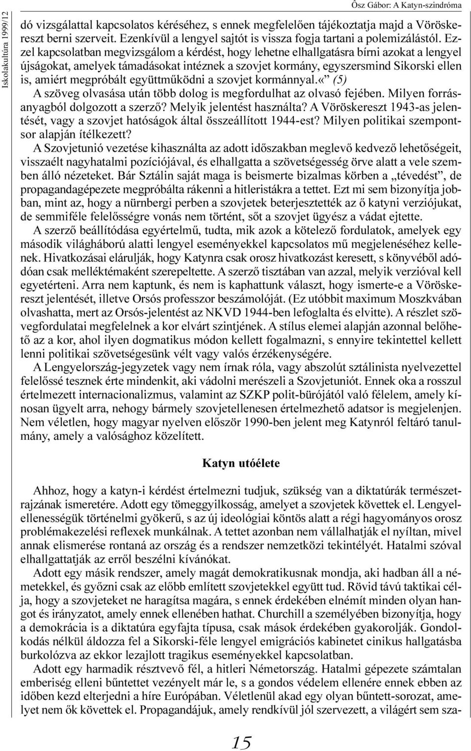Ezzel kapcsolatban megvizsgálom a kérdést, hogy lehetne elhallgatásra bírni azokat a lengyel újságokat, amelyek támadásokat intéznek a szovjet kormány, egyszersmind Sikorski ellen is, amiért