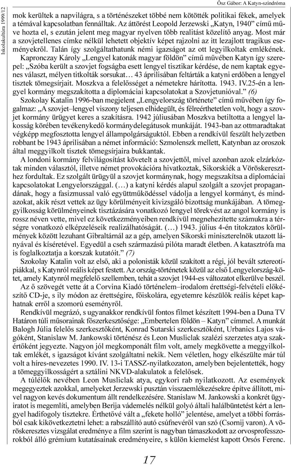 Most már a szovjetellenes címke nélkül lehetett objektív képet rajzolni az itt lezajlott tragikus eseményekrõl. Talán így szolgáltathatunk némi igazságot az ott legyilkoltak emlékének.