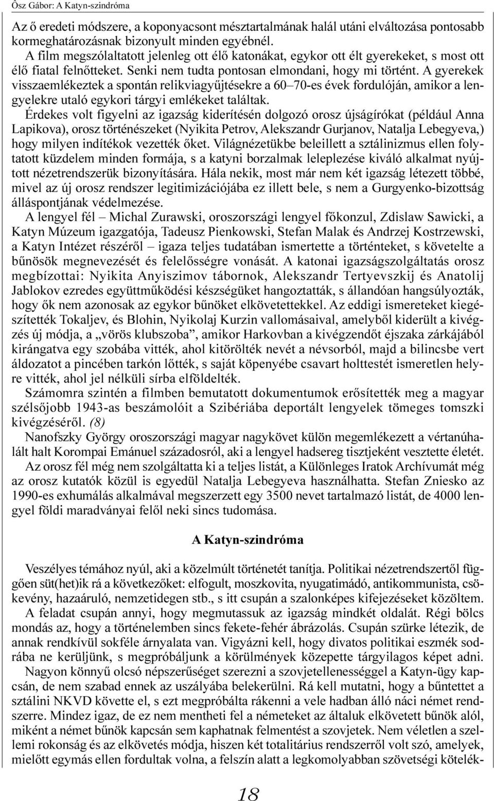 A gyerekek visszaemlékeztek a spontán relikviagyûjtésekre a 60 70-es évek fordulóján, amikor a lengyelekre utaló egykori tárgyi emlékeket találtak.