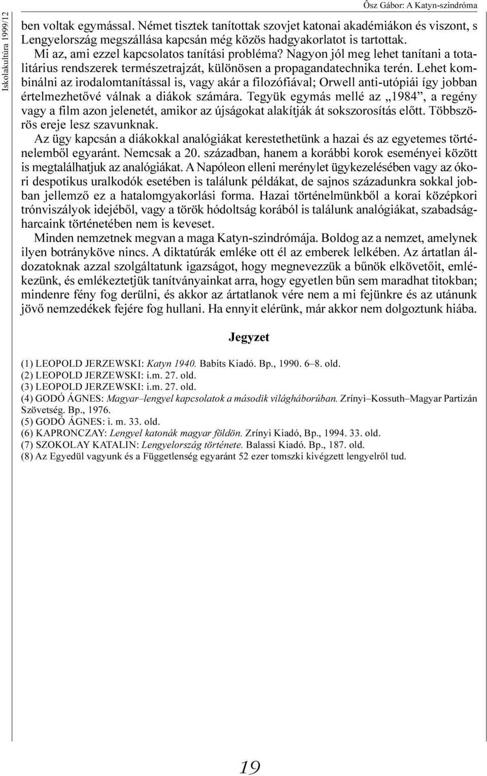 Nagyon jól meg lehet tanítani a totalitárius rendszerek természetrajzát, különösen a propagandatechnika terén.