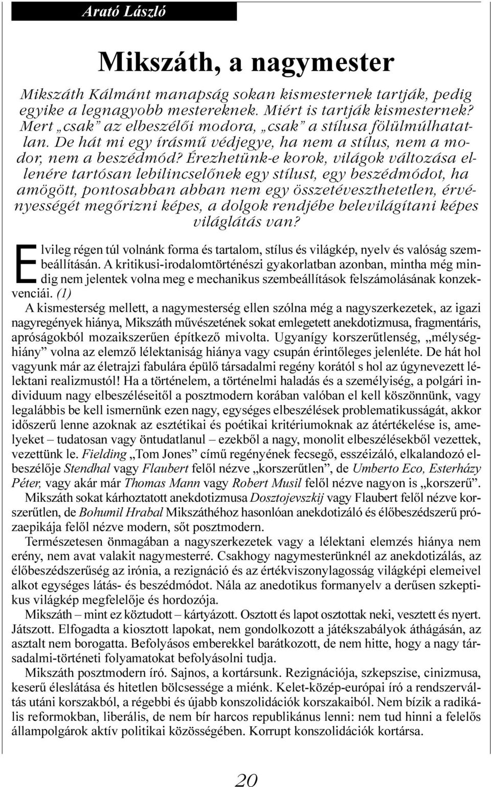 Érezhetünk-e korok, világok változása ellenére tartósan lebilincselőnek egy stílust, egy beszédmódot, ha amögött, pontosabban abban nem egy összetéveszthetetlen, érvényességét megőrizni képes, a