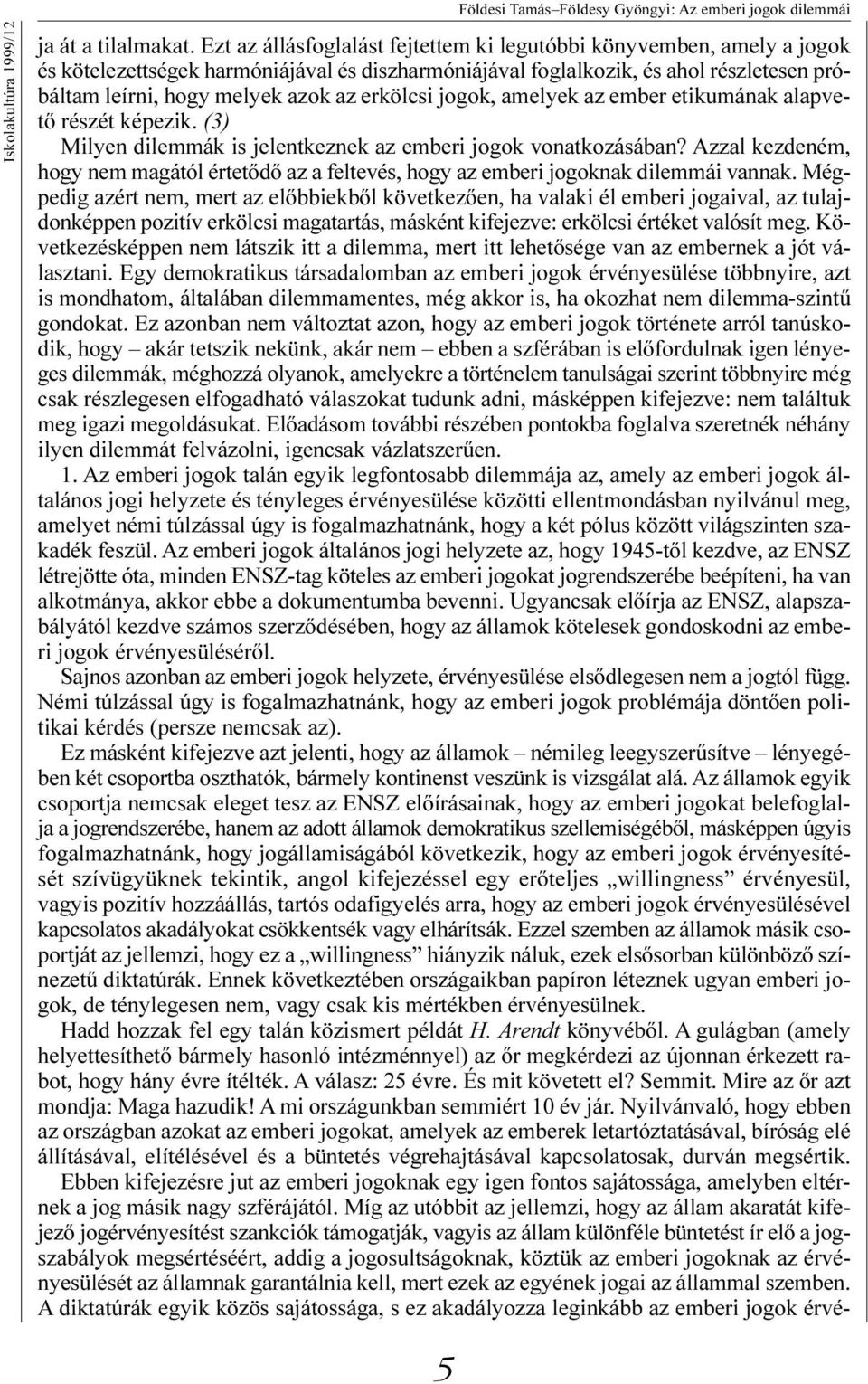 erkölcsi jogok, amelyek az ember etikumának alapvetõ részét képezik. (3) Milyen dilemmák is jelentkeznek az emberi jogok vonatkozásában?