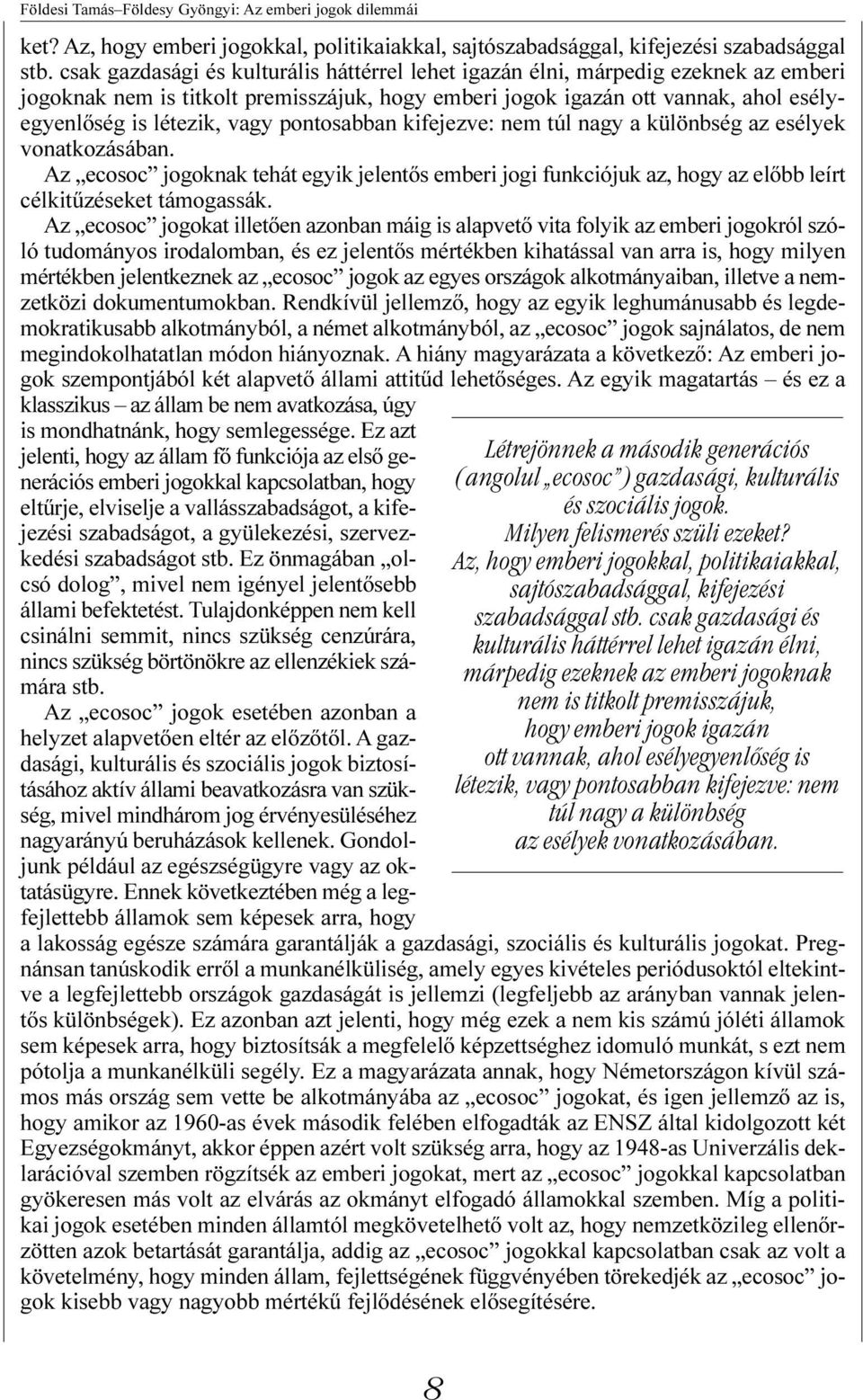 pontosabban kifejezve: nem túl nagy a különbség az esélyek vonatkozásában. Az ecosoc jogoknak tehát egyik jelentõs emberi jogi funkciójuk az, hogy az elõbb leírt célkitûzéseket támogassák.