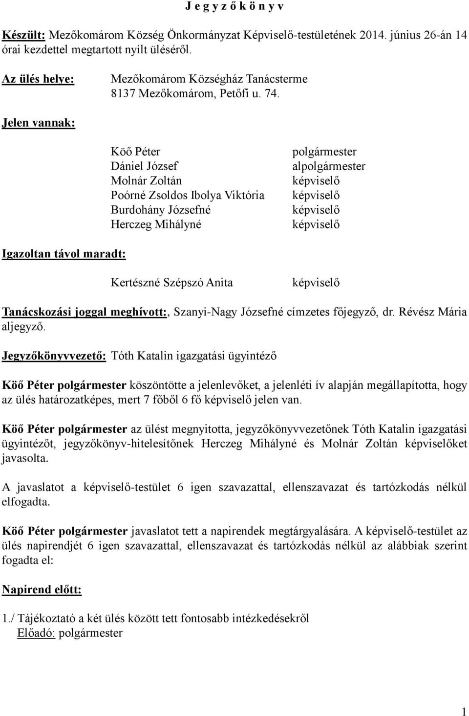 Jelen vannak: Köő Péter Dániel József Molnár Zoltán Poórné Zsoldos Ibolya Viktória Burdohány Józsefné Herczeg Mihályné polgármester alpolgármester képviselő képviselő képviselő képviselő Igazoltan