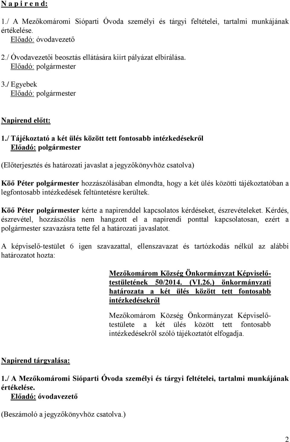 / Tájékoztató a két ülés között tett fontosabb intézkedésekről (Előterjesztés és határozati javaslat a jegyzőkönyvhöz csatolva) hozzászólásában elmondta, hogy a két ülés közötti tájékoztatóban a