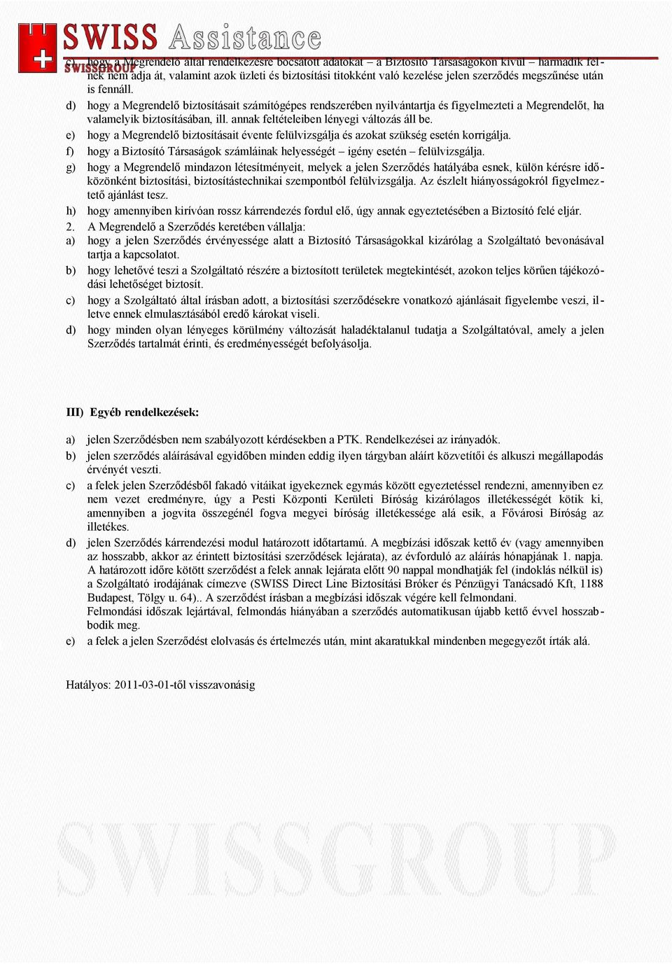 annak feltételeiben lényegi változás áll be. e) hogy a Megrendelő biztosításait évente felülvizsgálja és azokat szükség esetén korrigálja.