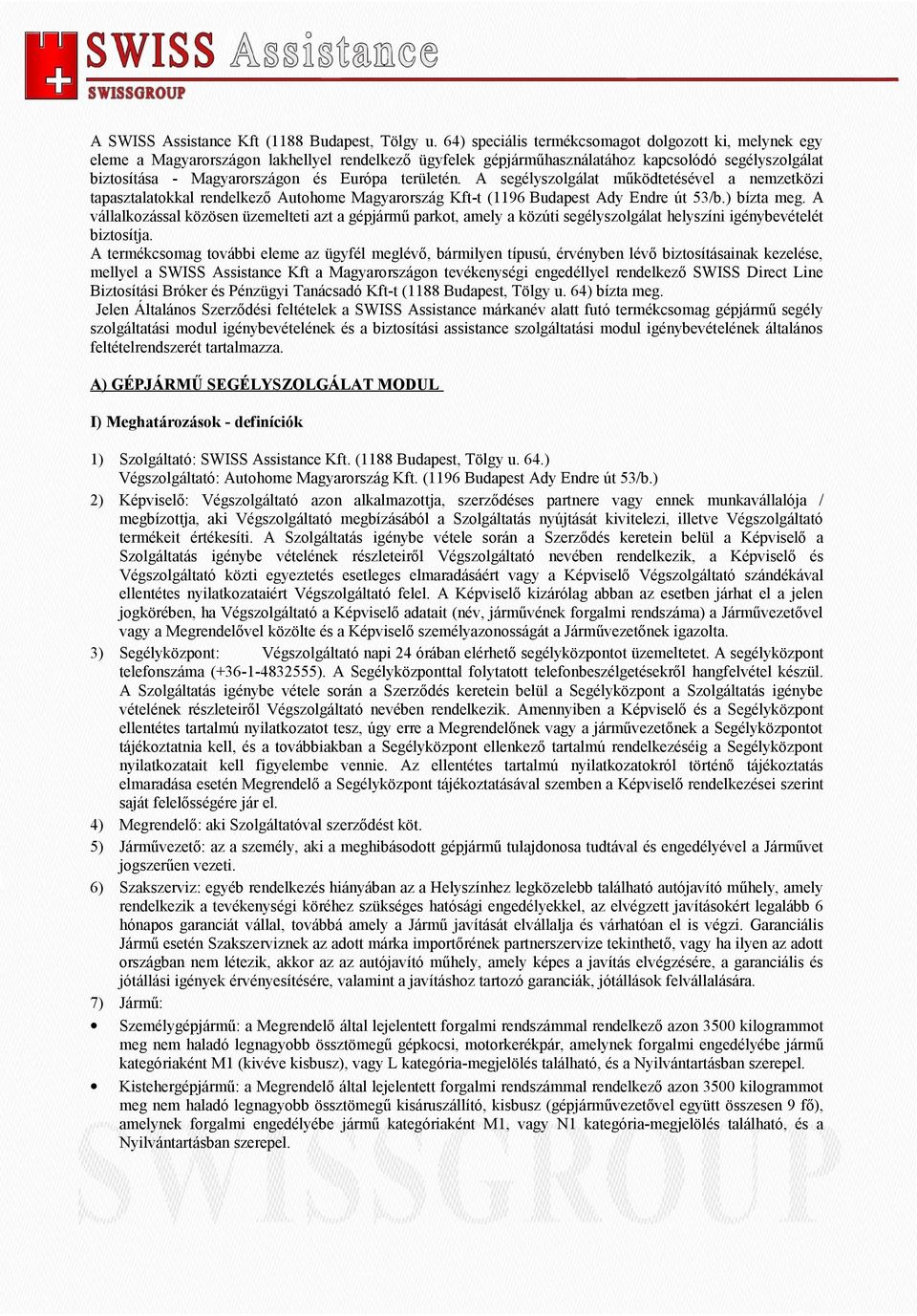 területén. A segélyszolgálat működtetésével a nemzetközi tapasztalatokkal rendelkező Autohome Magyarország Kft-t (1196 Budapest Ady Endre út 53/b.) bízta meg.