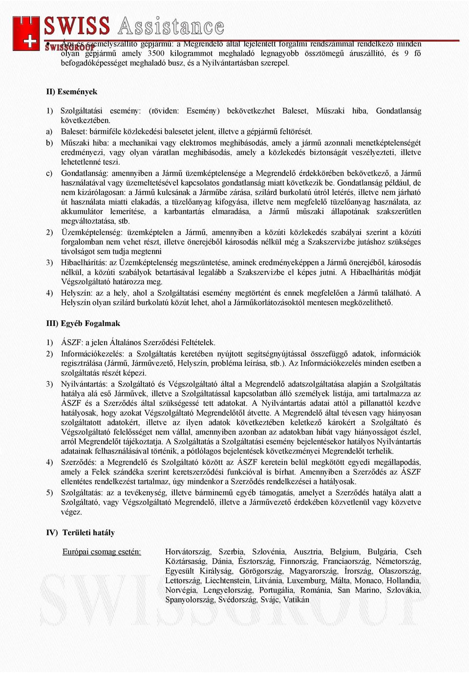 a) Baleset: bármiféle közlekedési balesetet jelent, illetve a gépjármű feltörését.