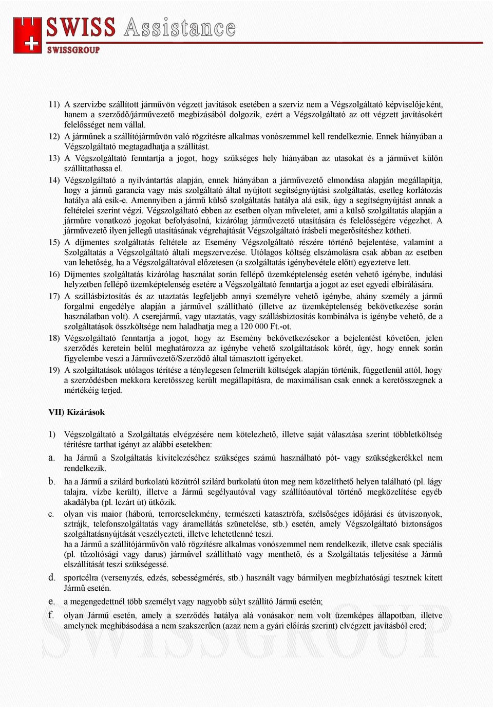 13) A Végszolgáltató fenntartja a jogot, hogy szükséges hely hiányában az utasokat és a járművet külön szállíttathassa el.