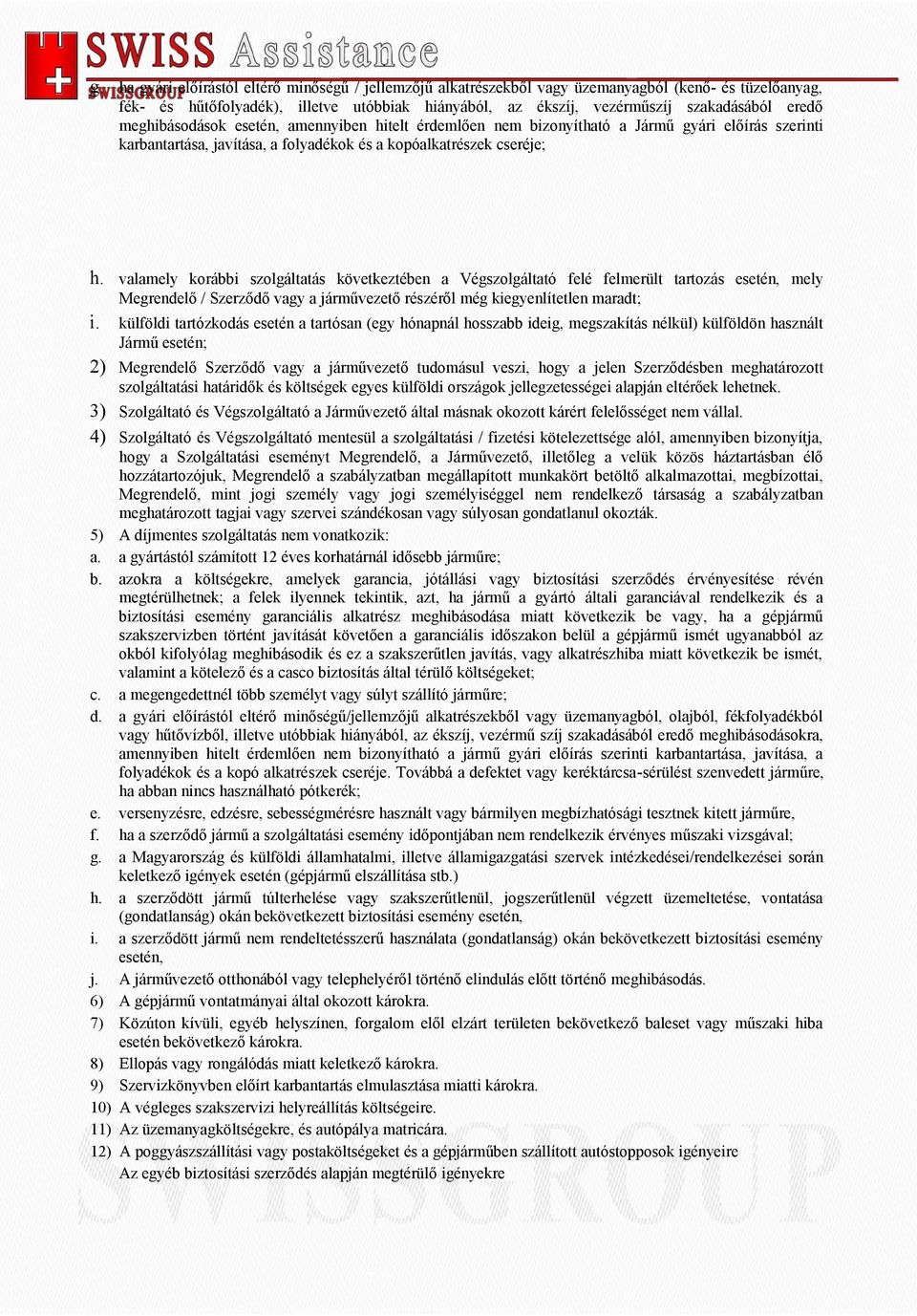 valamely korábbi szolgáltatás következtében a Végszolgáltató felé felmerült tartozás esetén, mely Megrendelő / Szerződő vagy a járművezető részéről még kiegyenlítetlen maradt; i.