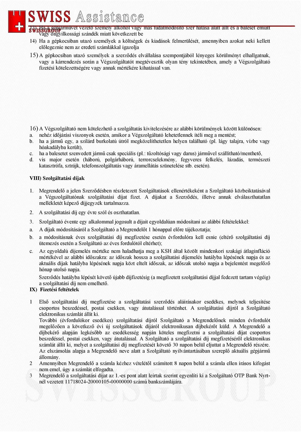 körülményt elhallgatnak, vagy a kárrendezés során a Végszolgáltatót megtévesztik olyan tény tekintetében, amely a Végszolgáltató fizetési kötelezettségére vagy annak mértékére kihatással van.