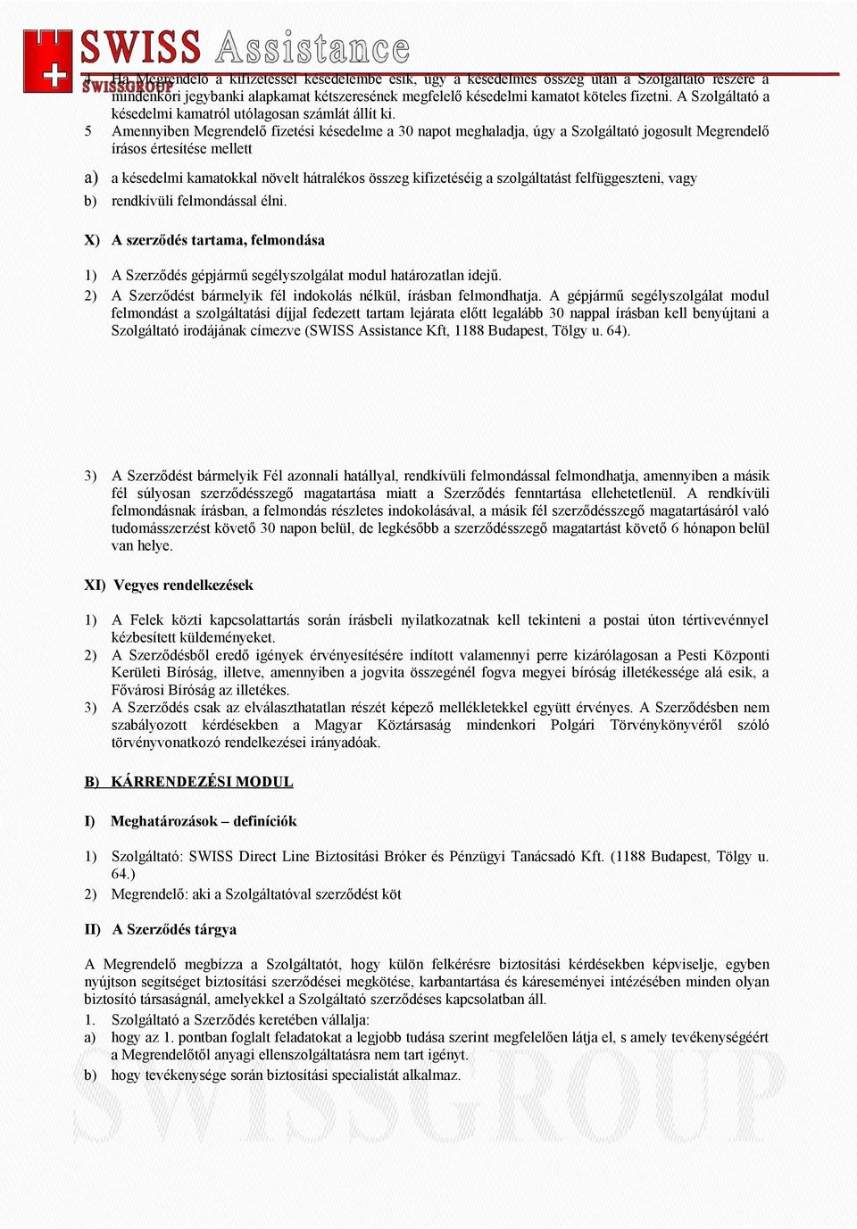 5 Amennyiben Megrendelő fizetési késedelme a 30 napot meghaladja, úgy a Szolgáltató jogosult Megrendelő írásos értesítése mellett a) a késedelmi kamatokkal növelt hátralékos összeg kifizetéséig a