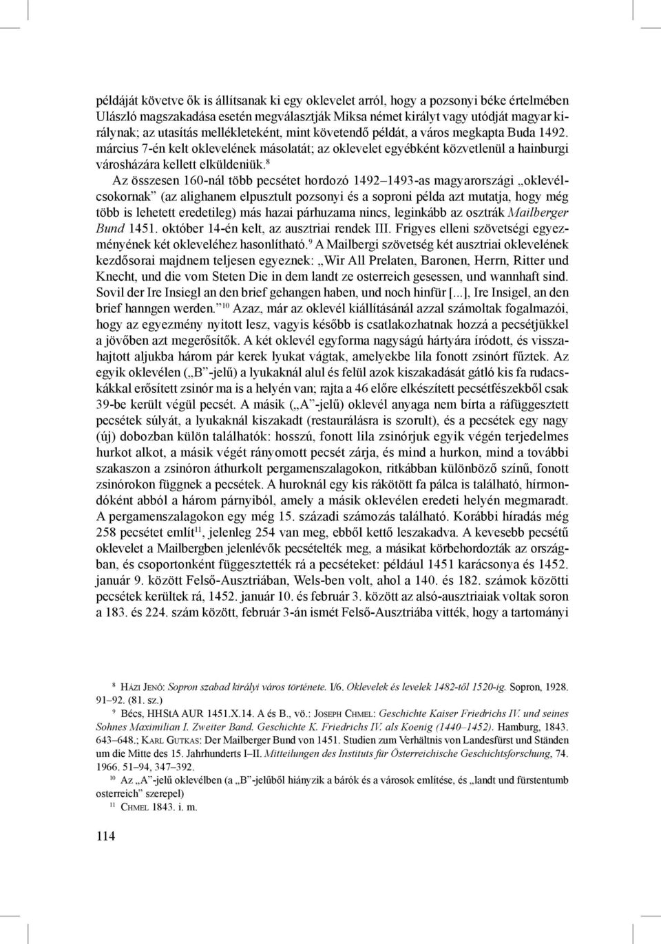 8 Az összesen 160-nál több pecsétet hordozó 1492 1493-as magyarországi oklevélcsokornak (az alighanem elpusztult pozsonyi és a soproni példa azt mutatja, hogy még több is lehetett eredetileg) más