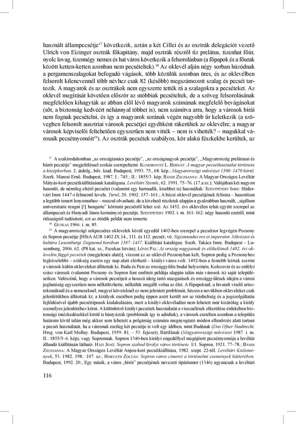 18 Az oklevél alján négy sorban húzódnak a pergamenszalagokat befogadó vágások, több közülük azonban üres, és az oklevélben felsorolt kilencvennél több névhez csak 82 (később) megszámozott szalag és
