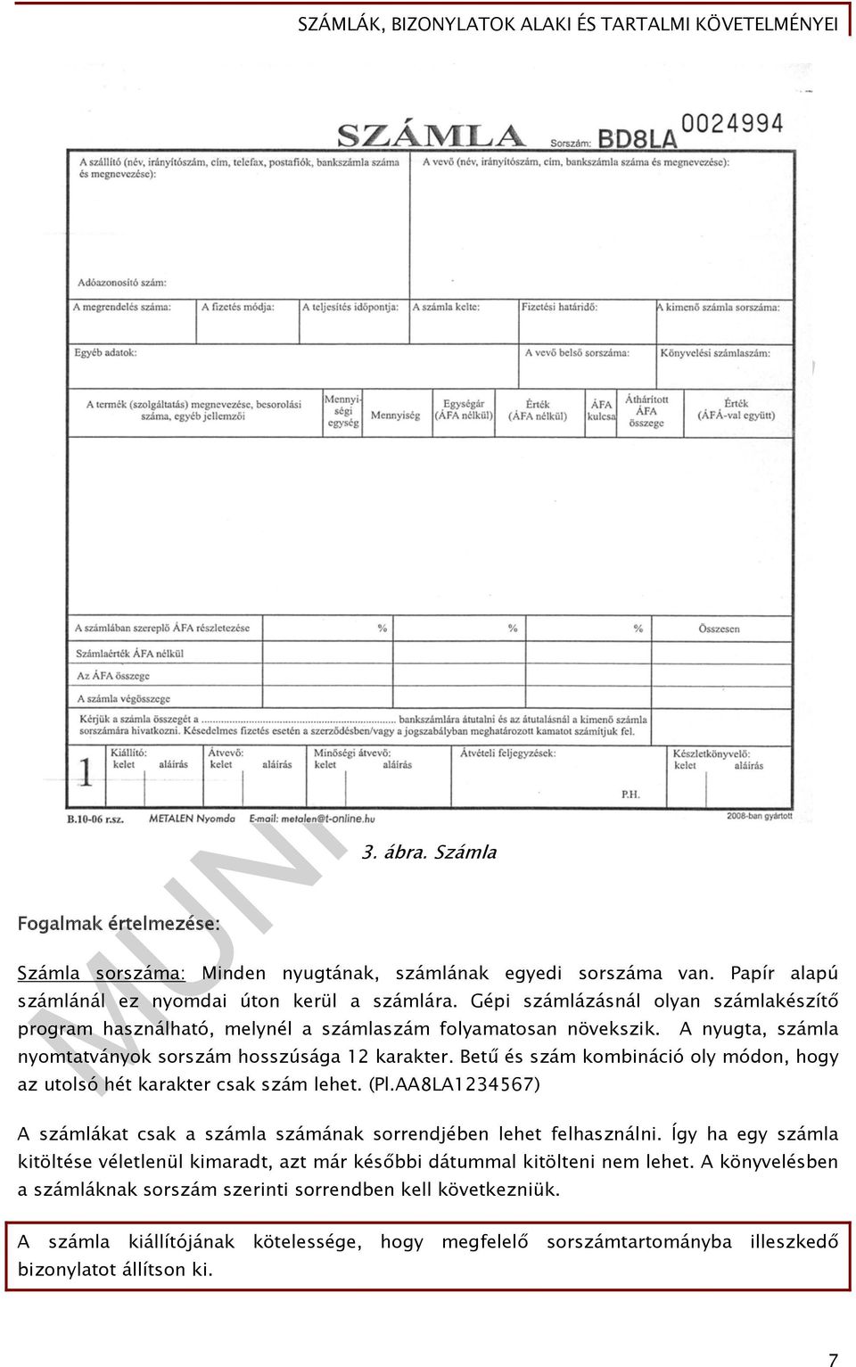 Betű és szám kombináció oly módon, hogy az utolsó hét karakter csak szám lehet. (Pl.AA8LA1234567) A számlákat csak a számla számának sorrendjében lehet felhasználni.
