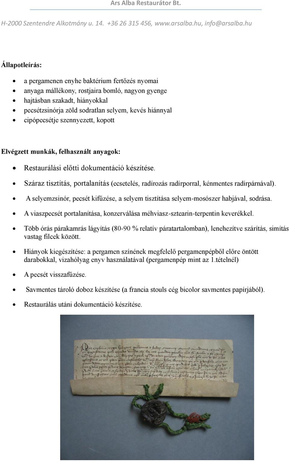 Száraz tisztítás, portalanítás (ecsetelés, radírozás radírporral, kénmentes radírpárnával). A selyemzsinór, pecsét kifűzése, a selyem tisztítása selyem-mosószer habjával, sodrása.