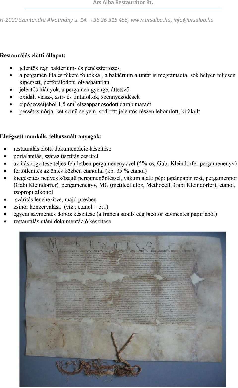 selyem, sodrott: jelentős részen lebomlott, kifakult Elvégzett munkák, felhasznált anyagok: restaurálás előtti dokumentáció készítése portalanítás, száraz tisztítás ecsettel az írás rögzítése teljes