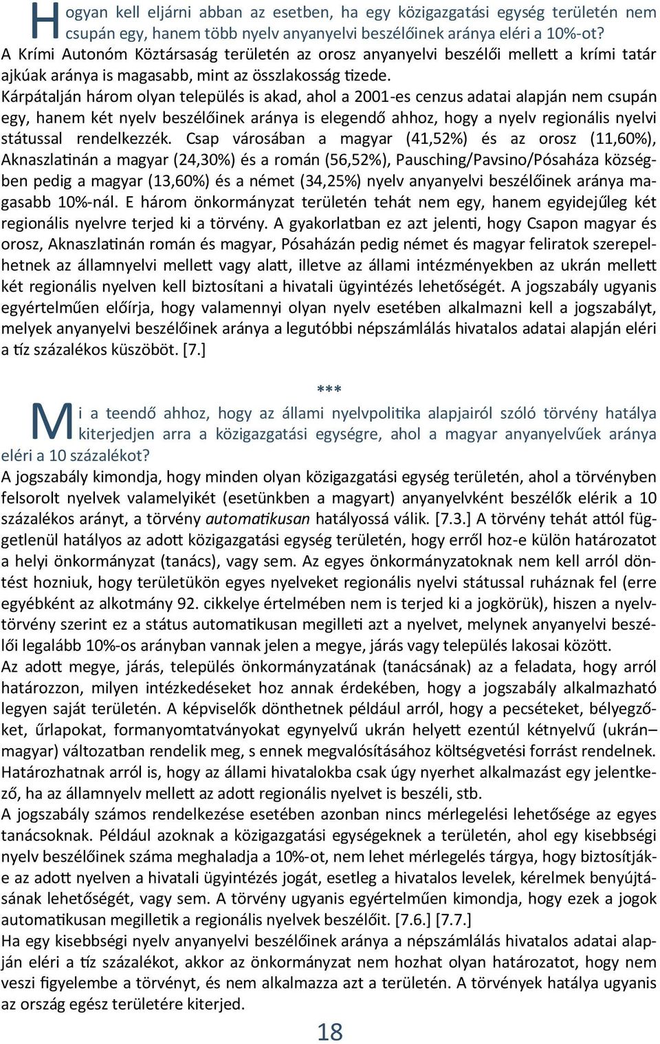 Kárpátalján három olyan település is akad, ahol a 2001-es cenzus adatai alapján nem csupán egy, hanem két nyelv beszélőinek aránya is elegendő ahhoz, hogy a nyelv regionális nyelvi státussal