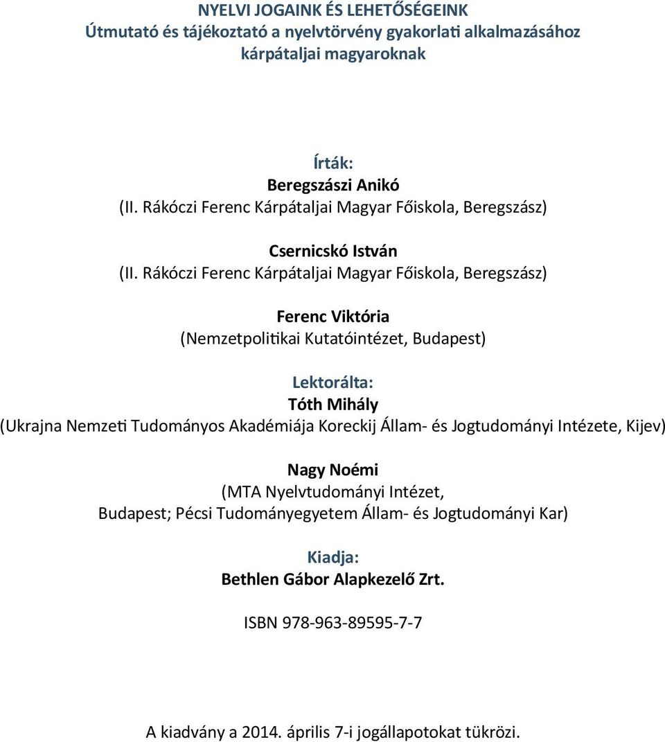 Rákóczi Ferenc Kárpátaljai Magyar Főiskola, Beregszász) Ferenc Viktória (Nemzetpolitikai Kutatóintézet, Budapest) Lektorálta: Tóth Mihály (Ukrajna Nemzeti Tudományos