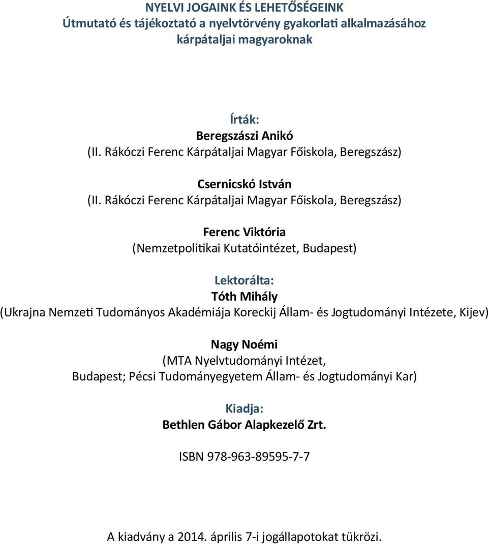 Rákóczi Ferenc Kárpátaljai Magyar Főiskola, Beregszász) Ferenc Viktória (Nemzetpolitikai Kutatóintézet, Budapest) Lektorálta: Tóth Mihály (Ukrajna Nemzeti Tudományos