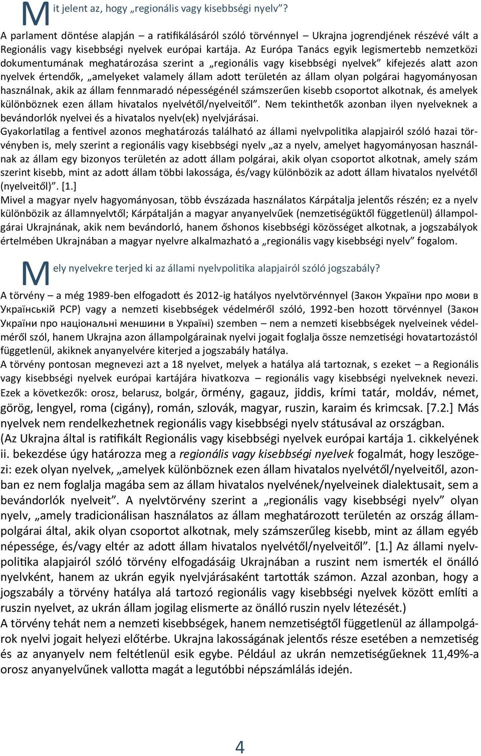 Az Európa Tanács egyik legismertebb nemzetközi dokumentumának meghatározása szerint a regionális vagy kisebbségi nyelvek kifejezés alatt azon nyelvek értendők, amelyeket valamely állam adott