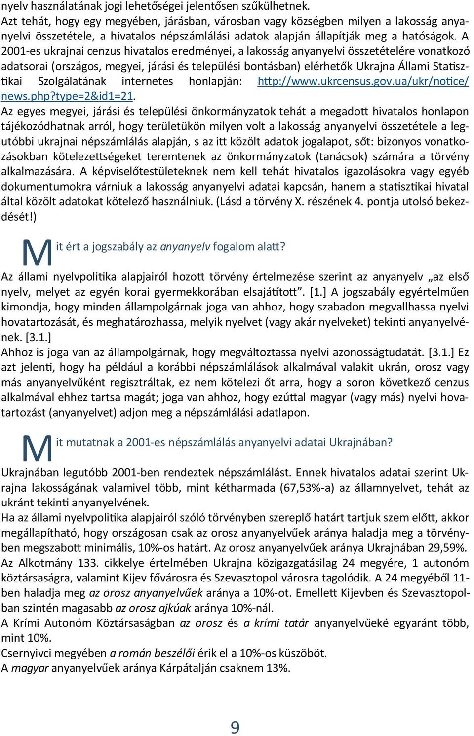 A 2001-es ukrajnai cenzus hivatalos eredményei, a lakosság anyanyelvi összetételére vonatkozó adatsorai (országos, megyei, járási és települési bontásban) elérhetők Ukrajna Állami Statisztikai