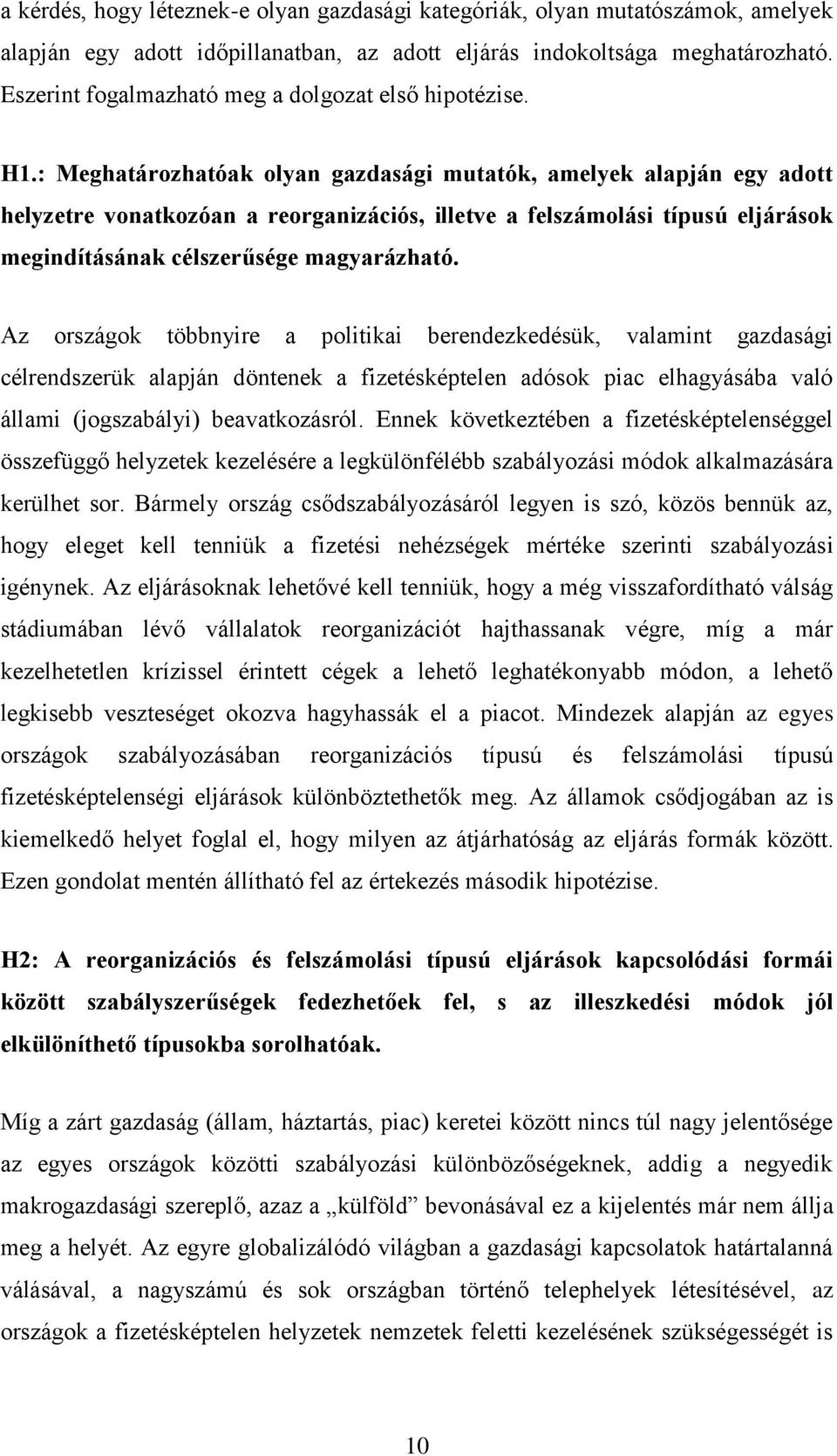 : Meghatározhatóak olyan gazdasági mutatók, amelyek alapján egy adott helyzetre vonatkozóan a reorganizációs, illetve a felszámolási típusú eljárások megindításának célszerűsége magyarázható.