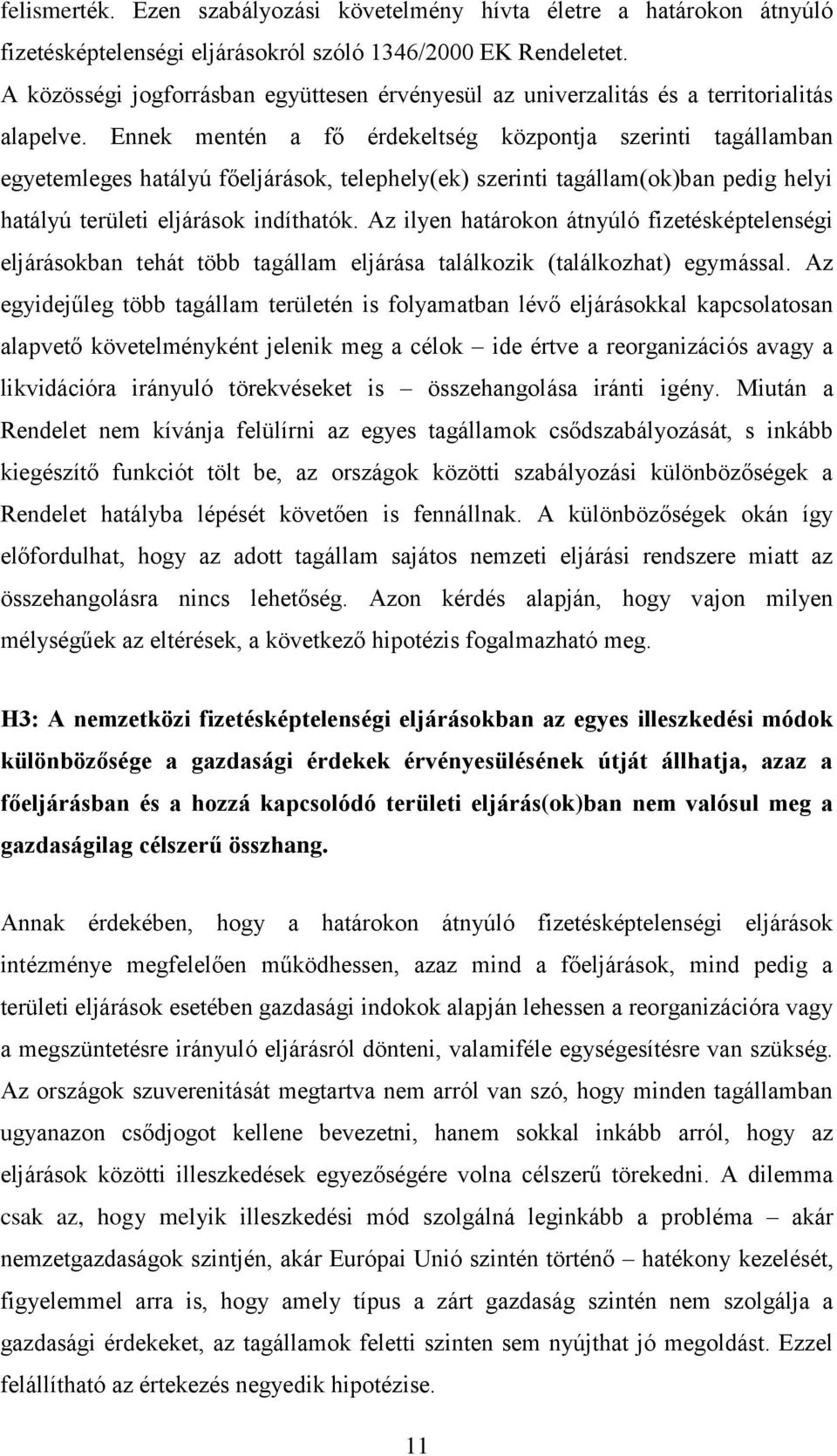 Ennek mentén a fő érdekeltség központja szerinti tagállamban egyetemleges hatályú főeljárások, telephely(ek) szerinti tagállam(ok)ban pedig helyi hatályú területi eljárások indíthatók.