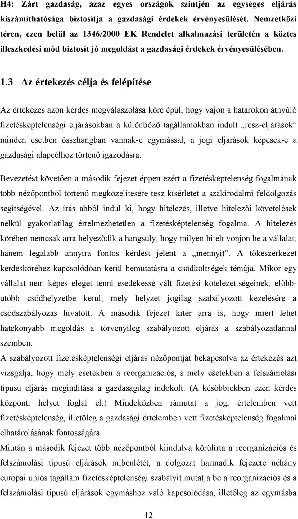 46/2000 EK Rendelet alkalmazási területén a köztes illeszkedési mód biztosít jó megoldást a gazdasági érdekek érvényesülésében. 1.