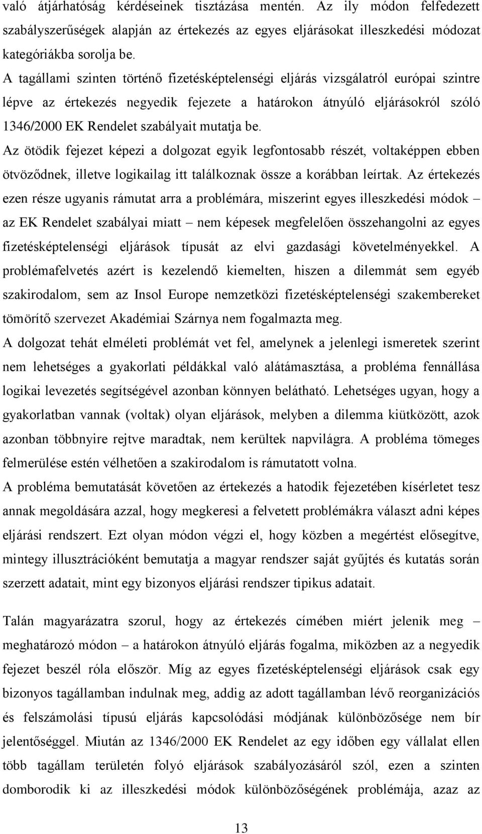 mutatja be. Az ötödik fejezet képezi a dolgozat egyik legfontosabb részét, voltaképpen ebben ötvöződnek, illetve logikailag itt találkoznak össze a korábban leírtak.