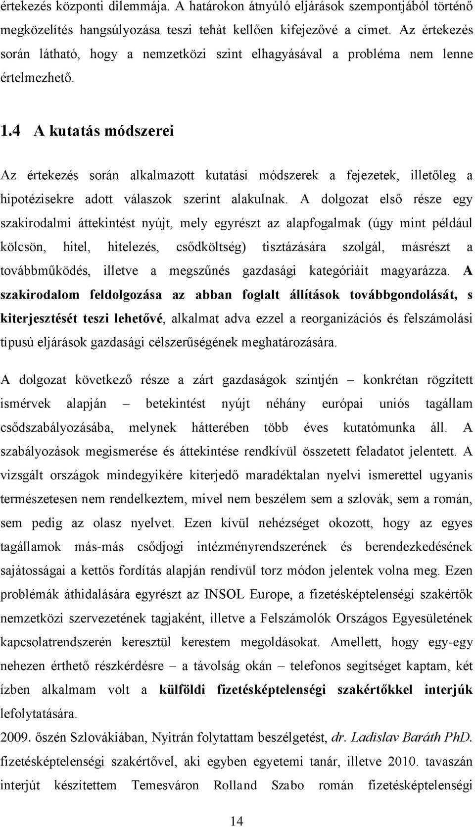 4 A kutatás módszerei Az értekezés során alkalmazott kutatási módszerek a fejezetek, illetőleg a hipotézisekre adott válaszok szerint alakulnak.