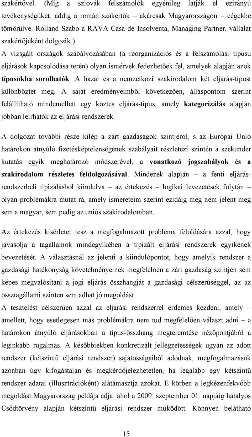 ) A vizsgált országok szabályozásában (a reorganizációs és a felszámolási típusú eljárások kapcsolódása terén) olyan ismérvek fedezhetőek fel, amelyek alapján azok típusokba sorolhatók.