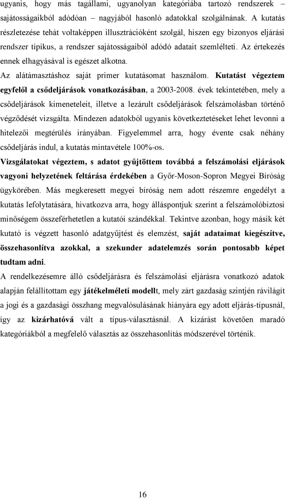 Az értekezés ennek elhagyásával is egészet alkotna. Az alátámasztáshoz saját primer kutatásomat használom. Kutatást végeztem egyfelől a csődeljárások vonatkozásában, a 2003-2008.