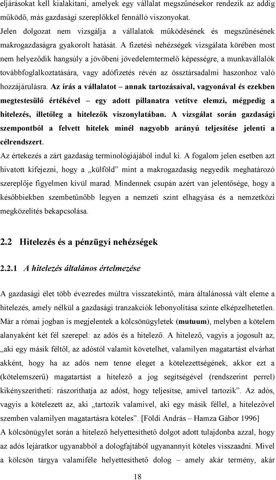 A fizetési nehézségek vizsgálata körében most nem helyeződik hangsúly a jövőbeni jövedelemtermelő képességre, a munkavállalók továbbfoglalkoztatására, vagy adófizetés révén az össztársadalmi