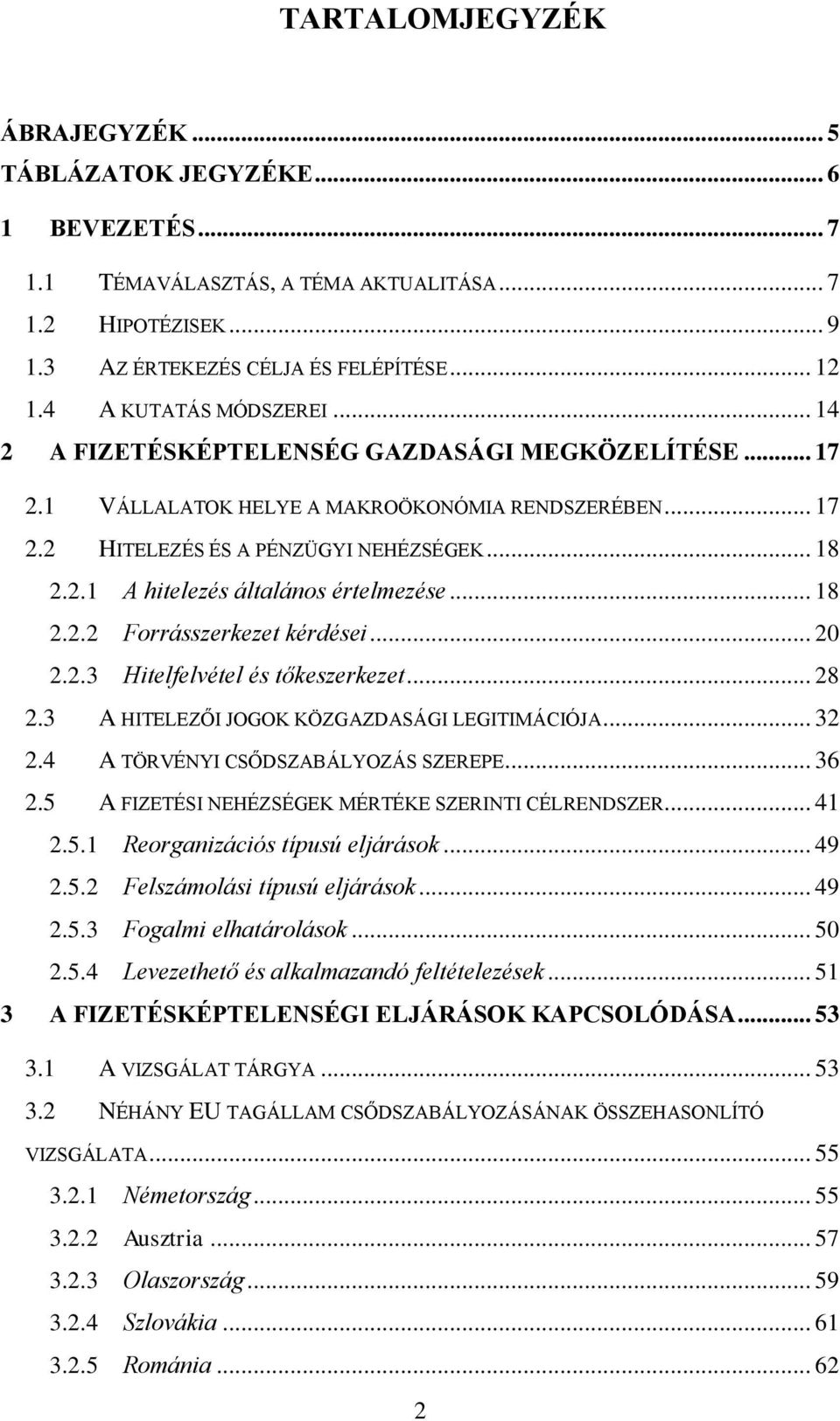 .. 18 2.2.2 Forrásszerkezet kérdései... 20 2.2.3 Hitelfelvétel és tőkeszerkezet... 28 2.3 A HITELEZŐI JOGOK KÖZGAZDASÁGI LEGITIMÁCIÓJA... 32 2.4 A TÖRVÉNYI CSŐDSZABÁLYOZÁS SZEREPE... 36 2.