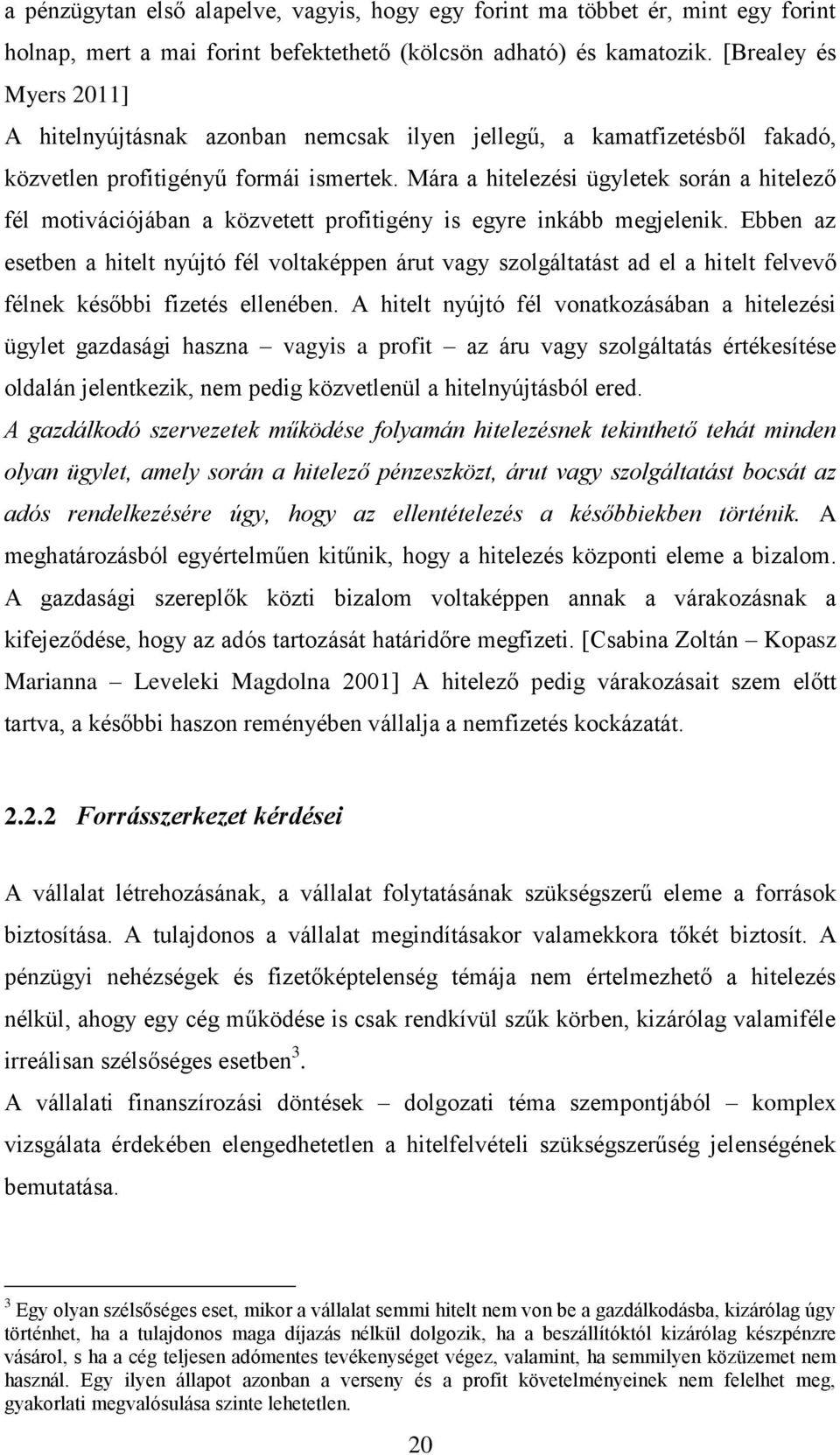 Mára a hitelezési ügyletek során a hitelező fél motivációjában a közvetett profitigény is egyre inkább megjelenik.