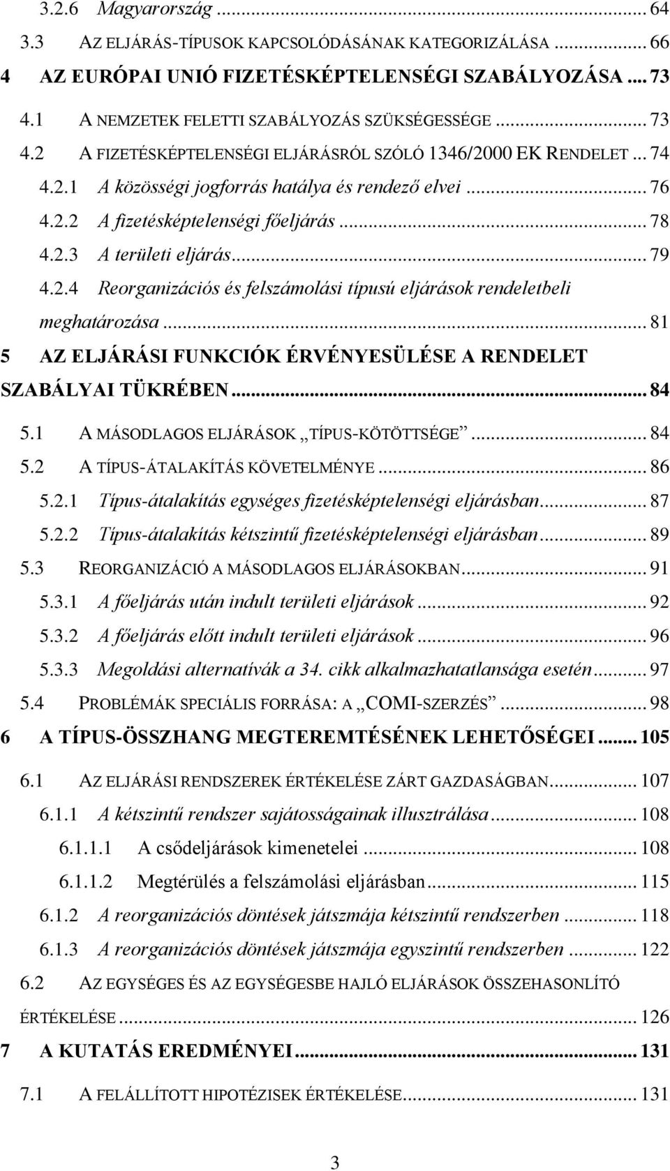 .. 78 4.2.3 A területi eljárás... 79 4.2.4 Reorganizációs és felszámolási típusú eljárások rendeletbeli meghatározása... 81 5 AZ ELJÁRÁSI FUNKCIÓK ÉRVÉNYESÜLÉSE A RENDELET SZABÁLYAI TÜKRÉBEN... 84 5.