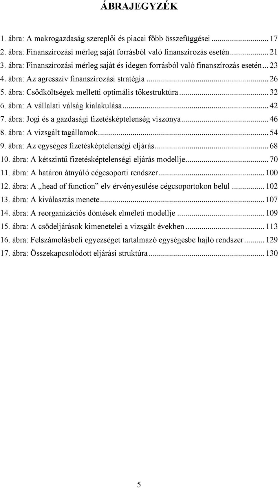 .. 32 6. ábra: A vállalati válság kialakulása... 42 7. ábra: Jogi és a gazdasági fizetésképtelenség viszonya... 46 8. ábra: A vizsgált tagállamok... 54 9.